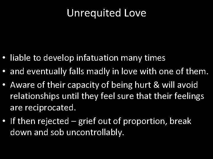 Unrequited Love • liable to develop infatuation many times • and eventually falls madly