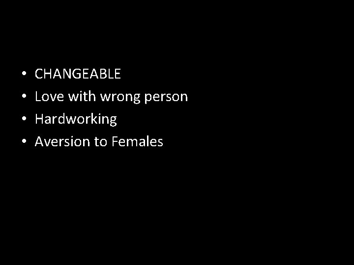  • • CHANGEABLE Love with wrong person Hardworking Aversion to Females 