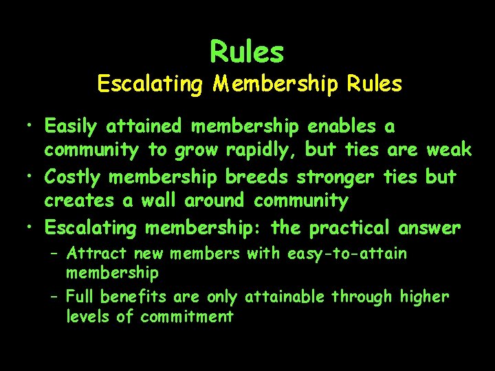 Rules Escalating Membership Rules • Easily attained membership enables a community to grow rapidly,