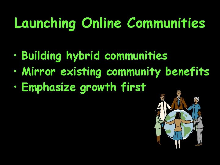 Launching Online Communities • Building hybrid communities • Mirror existing community benefits • Emphasize