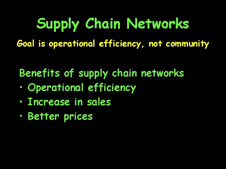 Supply Chain Networks Goal is operational efficiency, not community Benefits of supply chain networks