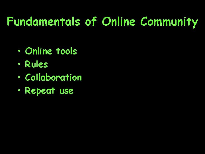 Fundamentals of Online Community • • Online tools Rules Collaboration Repeat use 