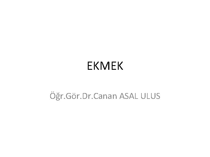 EKMEK Öğr. Gör. Dr. Canan ASAL ULUS 