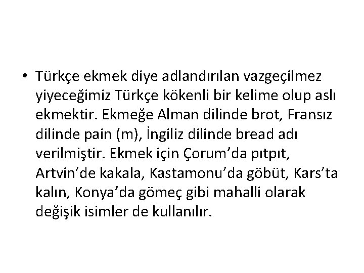  • Türkçe ekmek diye adlandırılan vazgeçilmez yiyeceğimiz Türkçe kökenli bir kelime olup aslı