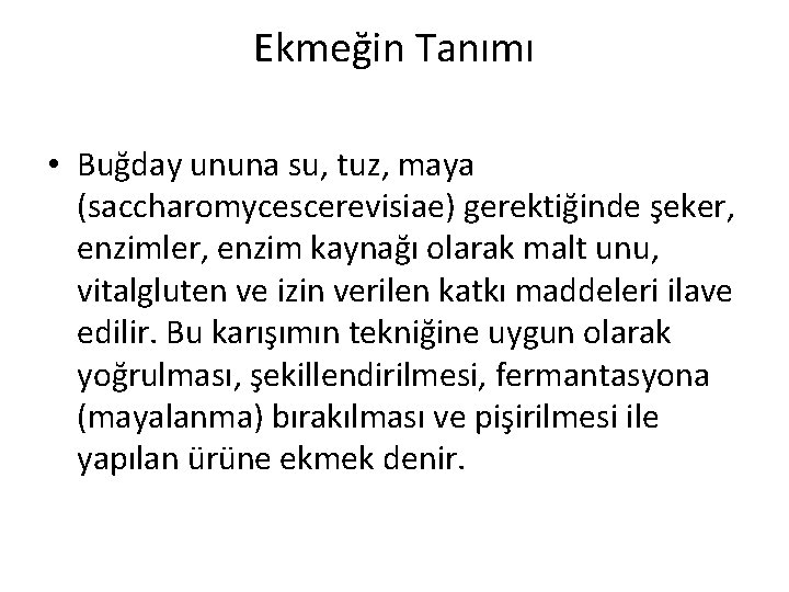 Ekmeğin Tanımı • Buğday ununa su, tuz, maya (saccharomycescerevisiae) gerektiğinde şeker, enzimler, enzim kaynağı