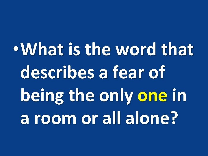  • What is the word that describes a fear of being the only