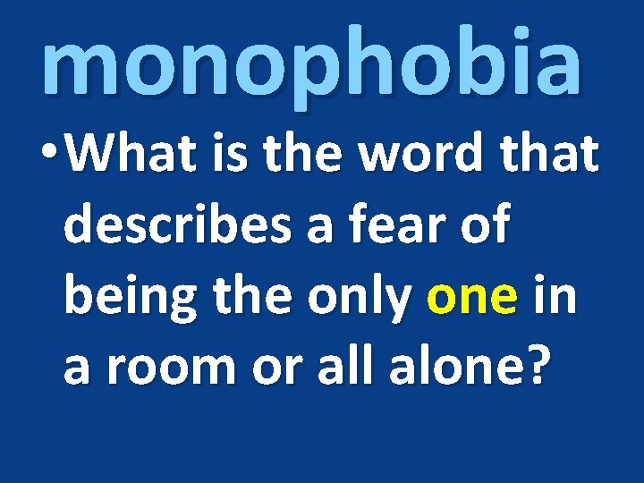 monophobia • What is the word that describes a fear of being the only