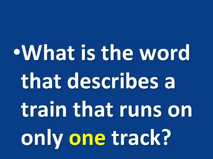  • What is the word that describes a train that runs on only