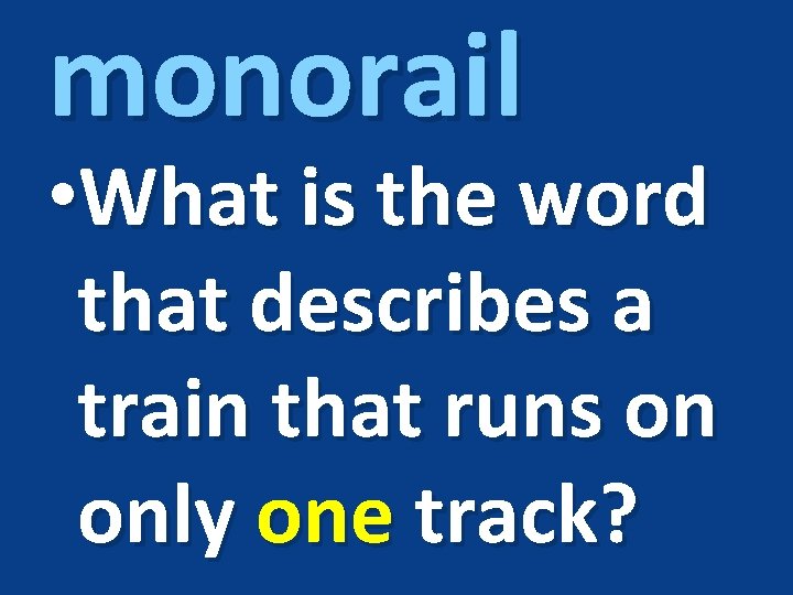 monorail • What is the word that describes a train that runs on only