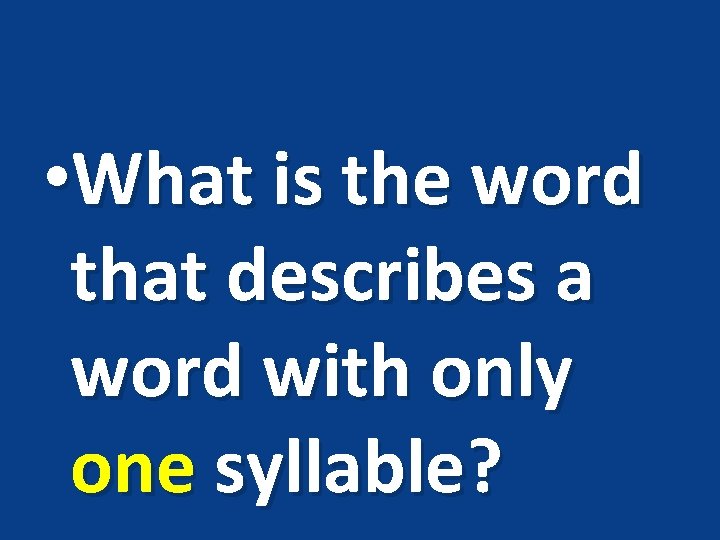  • What is the word that describes a word with only one syllable?