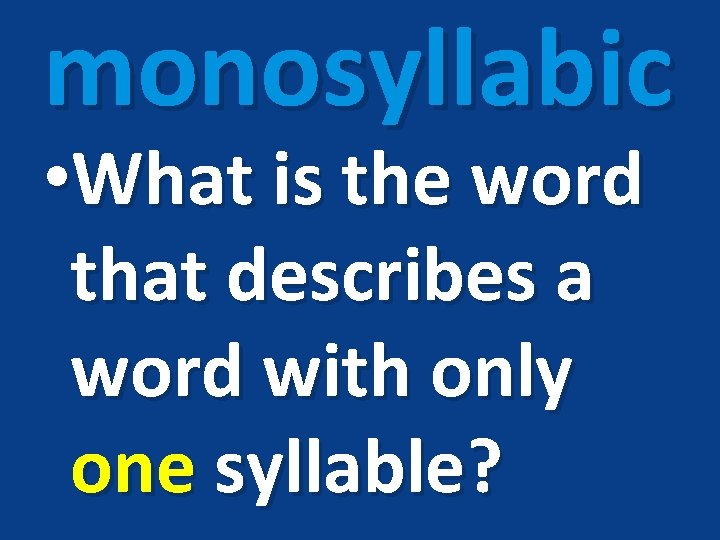 monosyllabic • What is the word that describes a word with only one syllable?
