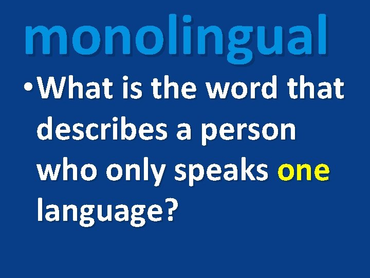 monolingual • What is the word that describes a person who only speaks one