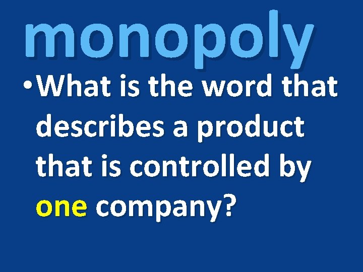 monopoly • What is the word that describes a product that is controlled by