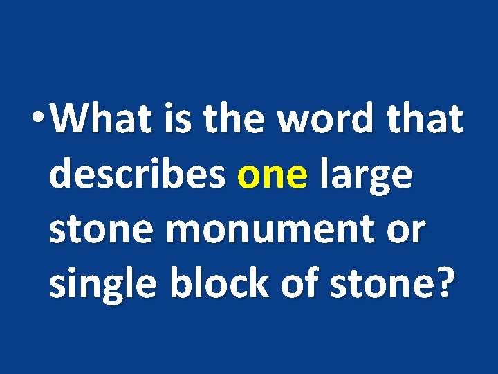  • What is the word that describes one large stone monument or single