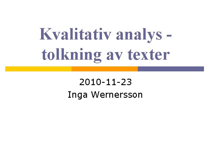 Kvalitativ analys tolkning av texter 2010 11 23 Inga Wernersson 