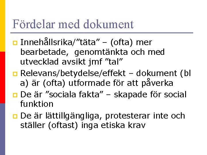 Fördelar med dokument Innehållsrika/”täta” – (ofta) mer bearbetade, genomtänkta och med utvecklad avsikt jmf