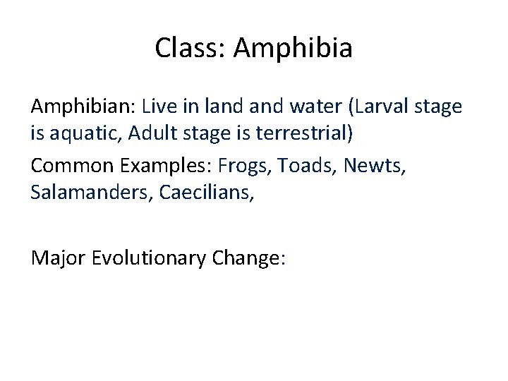 Class: Amphibian: Live in land water (Larval stage is aquatic, Adult stage is terrestrial)