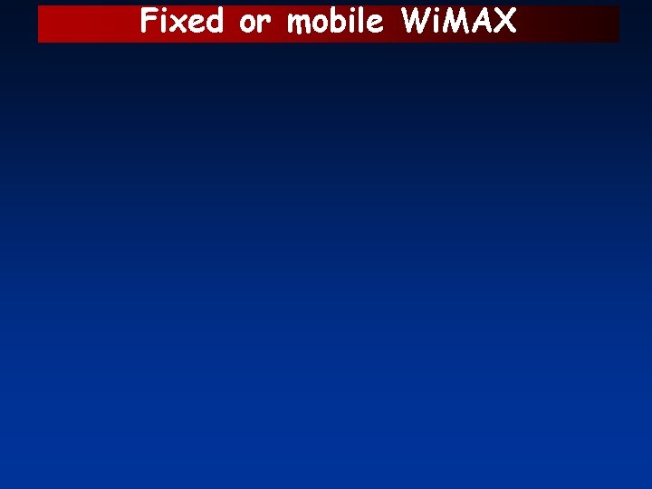 Fixed or mobile Wi. MAX 