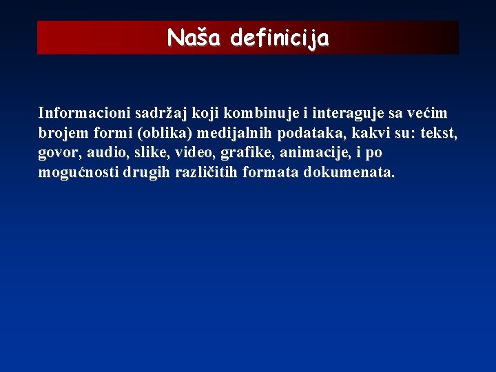 Naša definicija Informacioni sadržaj koji kombinuje i interaguje sa većim brojem formi (oblika) medijalnih