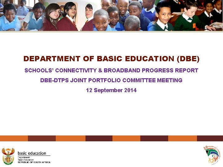 DEPARTMENT OF BASIC EDUCATION (DBE) SCHOOLS’ CONNECTIVITY & BROADBAND PROGRESS REPORT DBE-DTPS JOINT PORTFOLIO
