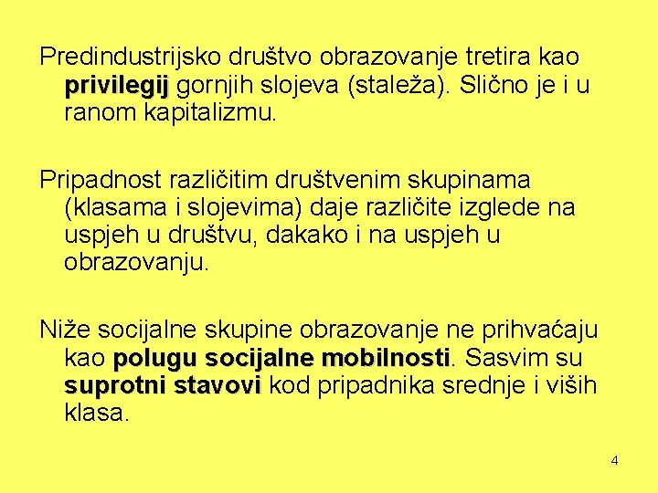 Predindustrijsko društvo obrazovanje tretira kao privilegij gornjih slojeva (staleža). Slično je i u ranom