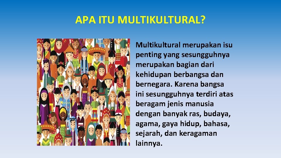 APA ITU MULTIKULTURAL? Multikultural merupakan isu penting yang sesungguhnya merupakan bagian dari kehidupan berbangsa
