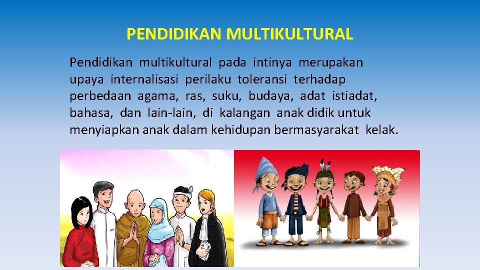 PENDIDIKAN MULTIKULTURAL Pendidikan multikultural pada intinya merupakan upaya internalisasi perilaku toleransi terhadap perbedaan agama,