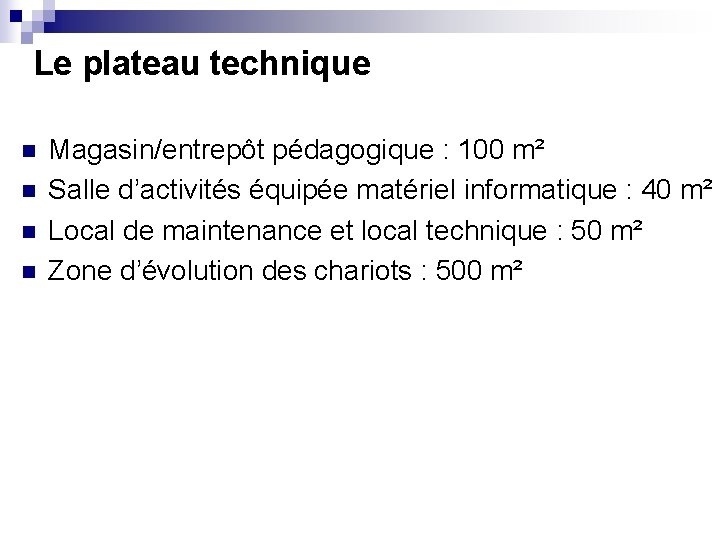 Le plateau technique n n Magasin/entrepôt pédagogique : 100 m² Salle d’activités équipée matériel