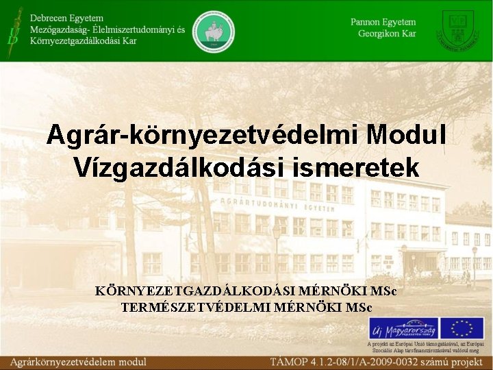 Agrár-környezetvédelmi Modul Vízgazdálkodási ismeretek KÖRNYEZETGAZDÁLKODÁSI MÉRNÖKI MSc TERMÉSZETVÉDELMI MÉRNÖKI MSc 