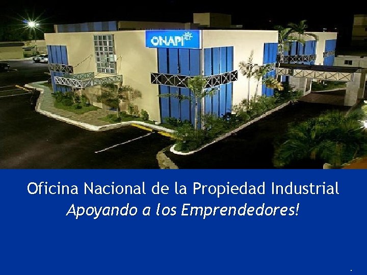 . Oficina Nacional de la Propiedad Industrial Apoyando a los Emprendedores! . 
