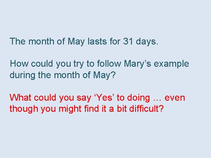 The month of May lasts for 31 days. How could you try to follow