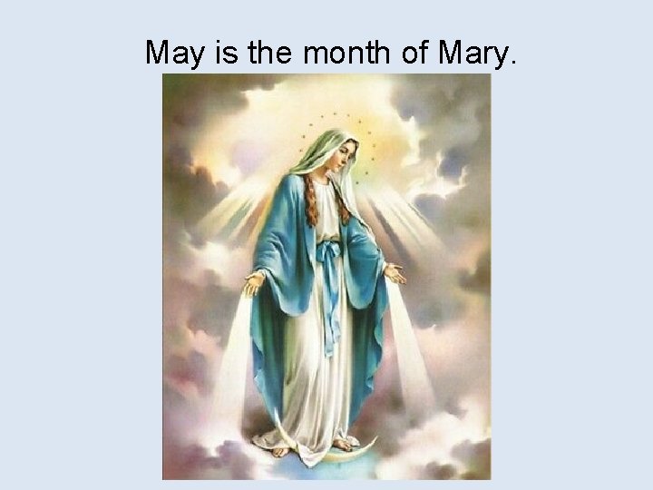 May is the month of Mary. 