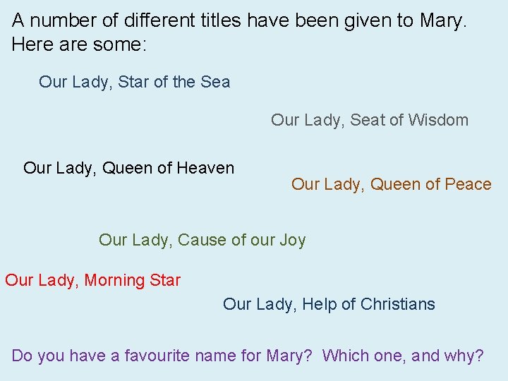 A number of different titles have been given to Mary. Here are some: Our