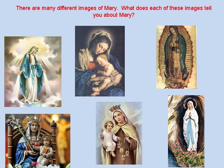 There are many different images of Mary. What does each of these images tell