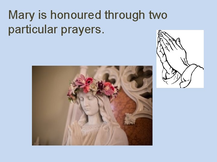 Mary is honoured through two particular prayers. 
