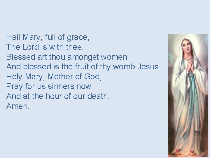Hail Mary, full of grace, The Lord is with thee. Blessed art thou amongst