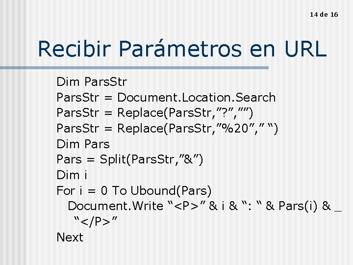 14 de 16 Recibir Parámetros en URL Dim Pars. Str = Document. Location. Search