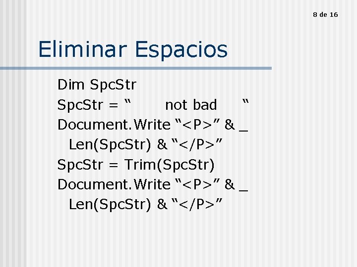 8 de 16 Eliminar Espacios Dim Spc. Str = “ not bad “ Document.