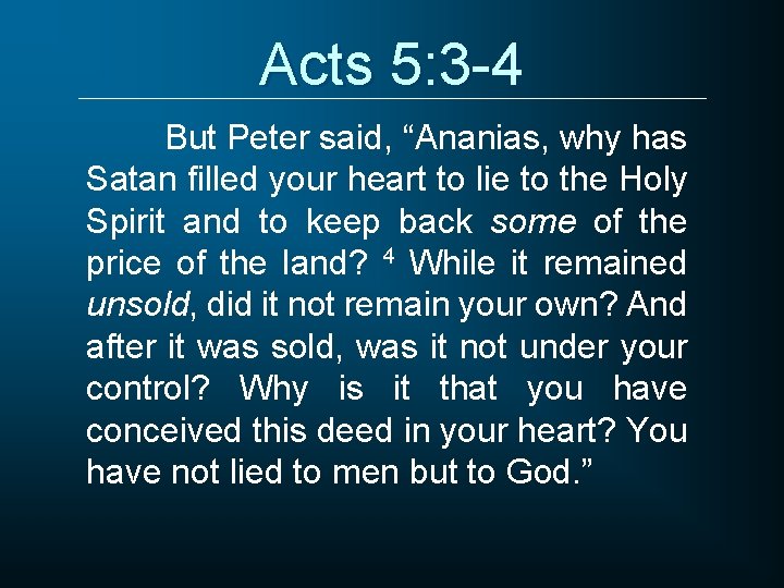 Acts 5: 3 -4 But Peter said, “Ananias, why has Satan filled your heart