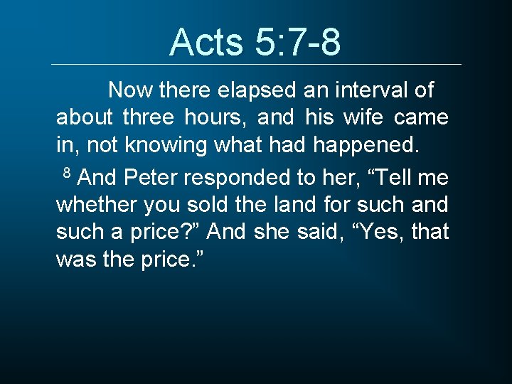 Acts 5: 7 -8 Now there elapsed an interval of about three hours, and