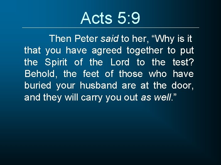 Acts 5: 9 Then Peter said to her, “Why is it that you have