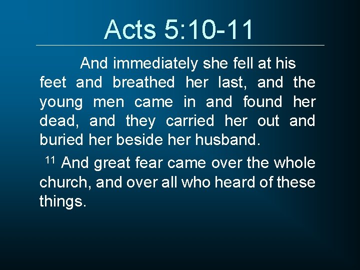 Acts 5: 10 -11 And immediately she fell at his feet and breathed her