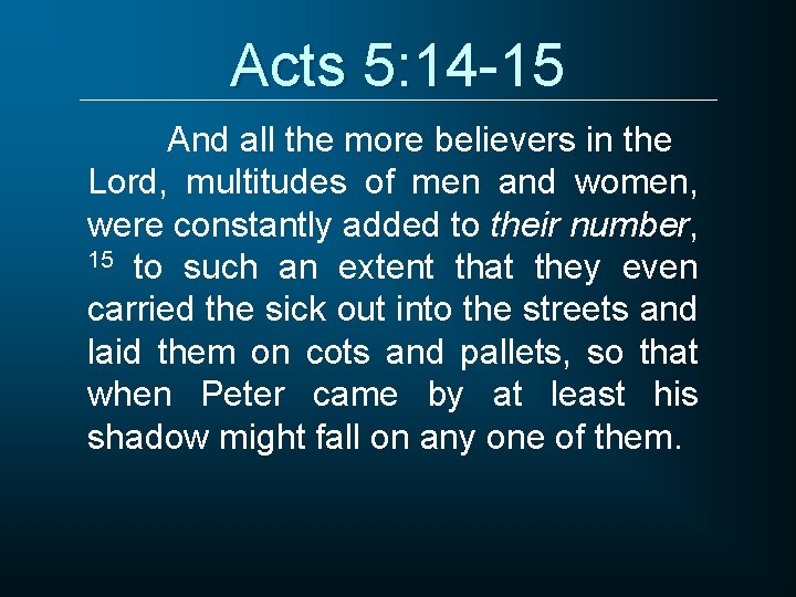 Acts 5: 14 -15 And all the more believers in the Lord, multitudes of