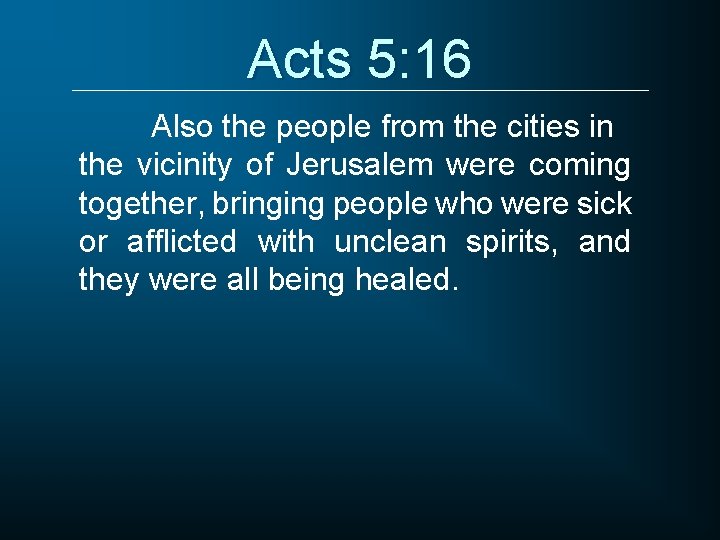 Acts 5: 16 Also the people from the cities in the vicinity of Jerusalem
