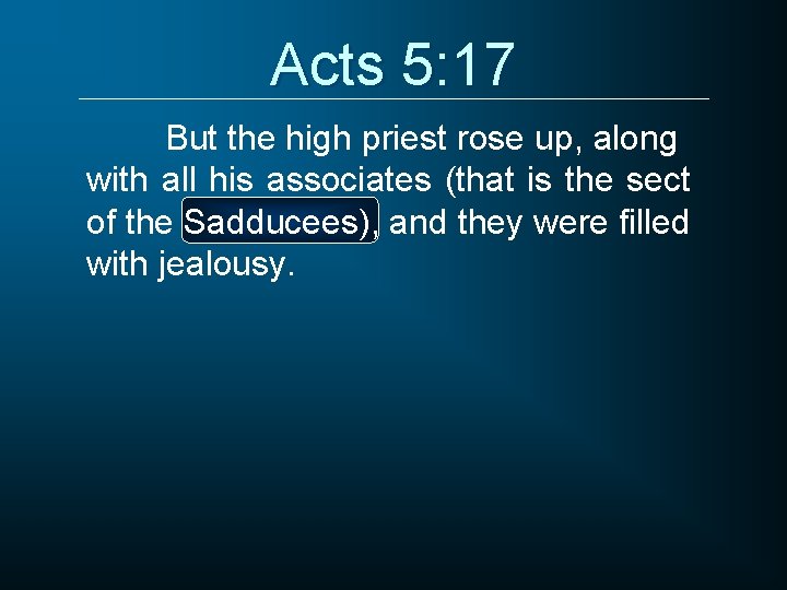 Acts 5: 17 But the high priest rose up, along with all his associates