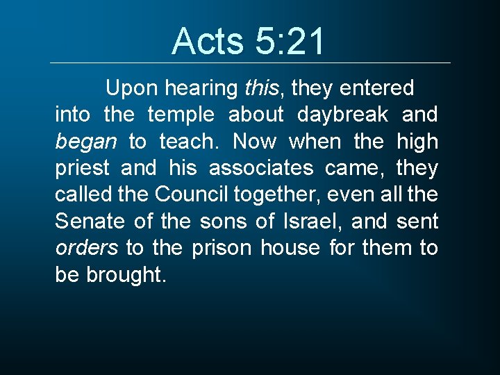 Acts 5: 21 Upon hearing this, they entered into the temple about daybreak and