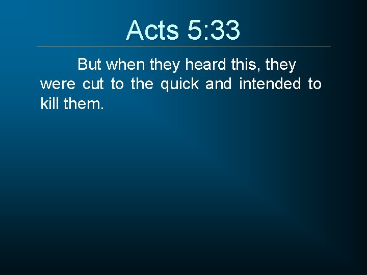 Acts 5: 33 But when they heard this, they were cut to the quick