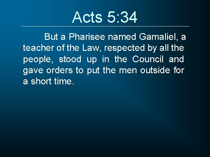 Acts 5: 34 But a Pharisee named Gamaliel, a teacher of the Law, respected