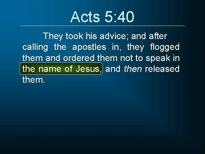 Acts 5: 40 They took his advice; and after calling the apostles in, they