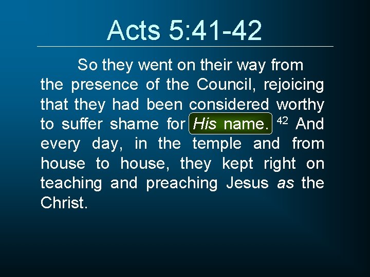 Acts 5: 41 -42 So they went on their way from the presence of